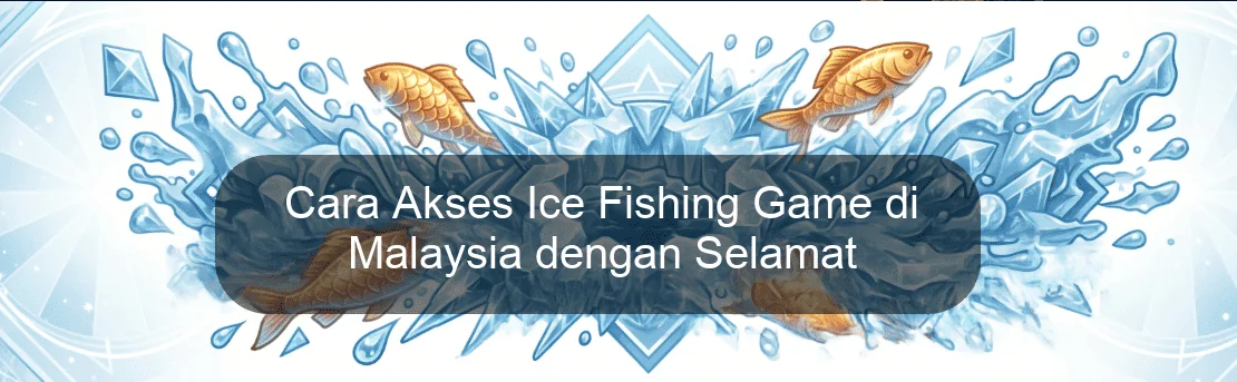 Cara Akses Ice Fishing Game di Malaysia dengan Selamat