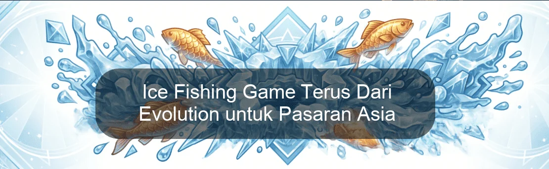 Ice Fishing Game Terus Dari Evolution untuk Pasaran Asia